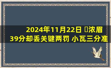 2024年11月22日 ️浓眉39分却丢关键两罚 小瓦三分准绝杀 魔术终结湖人6连胜